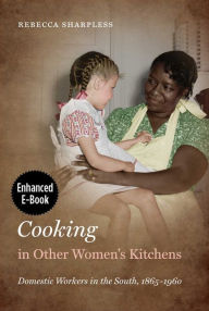 Title: Cooking in Other Women's Kitchens, Enhanced Ebook: Domestic Workers in the South,1865-1960, Author: Rebecca Sharpless