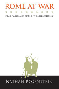Title: Rome at War: Farms, Families, and Death in the Middle Republic / Edition 1, Author: Nathan Rosenstein