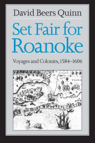 Title: Set Fair for Roanoke: Voyages and Colonies, 1584-1606, Author: David Beers Quinn