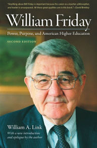 Title: William Friday: Power, Purpose, and American Higher Education, Author: William A. Link