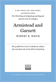 Title: Armistead and Garnett: A UNC Press Civil War Short, Excerpted from The Third Day at Gettysburg and Beyond, edited by Gary W. Gallagher, Author: Robert K. Krick