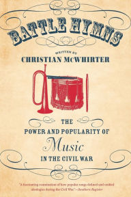 Title: Battle Hymns: The Power and Popularity of Music in the Civil War, Author: Christian McWhirter