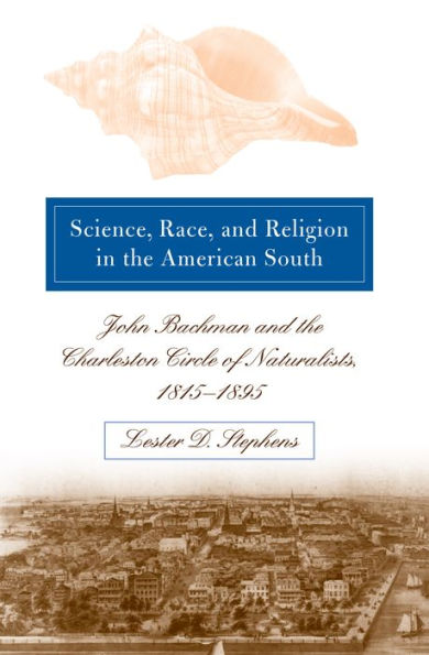 Science, Race, and Religion the American South: John Bachman Charleston Circle of Naturalists, 1815-1895