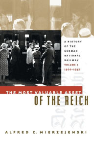 Title: The Most Valuable Asset of the Reich: A History of the German National Railway, Volume 1, 1920-1932, Author: Alfred C. Mierzejewski