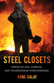 Title: Steel Closets: Voices of Gay, Lesbian, and Transgender Steelworkers, Author: Anne Balay