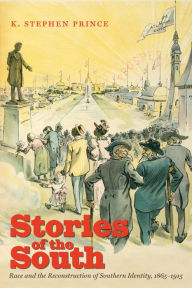 Title: Stories of the South: Race and the Reconstruction of Southern Identity, 1865-1915, Author: K. Stephen Prince