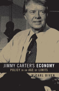 Title: Jimmy Carter's Economy: Policy in an Age of Limits, Author: W. Carl Biven