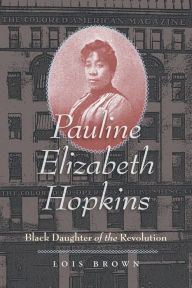 Title: Pauline Elizabeth Hopkins: Black Daughter of the Revolution, Author: Lois Brown