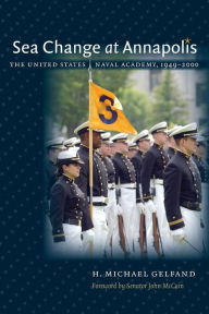 Title: Sea Change at Annapolis: The United States Naval Academy, 1949-2000, Author: H. Michael Gelfand