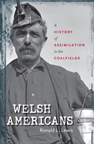 Title: Welsh Americans: A History of Assimilation in the Coalfields, Author: Ronald L. Lewis