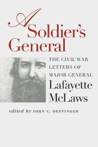 Title: A Soldier's General: The Civil War Letters of Major General Lafayette McLaws, Author: John C. Oeffinger