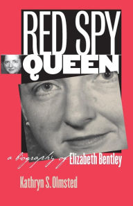Title: Red Spy Queen: A Biography of Elizabeth Bentley, Author: Kathryn S. Olmsted