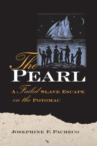 Title: The Pearl: A Failed Slave Escape on the Potomac, Author: Josephine F. Pacheco