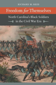 Title: Freedom for Themselves: North Carolina's Black Soldiers in the Civil War Era, Author: Richard M. Reid