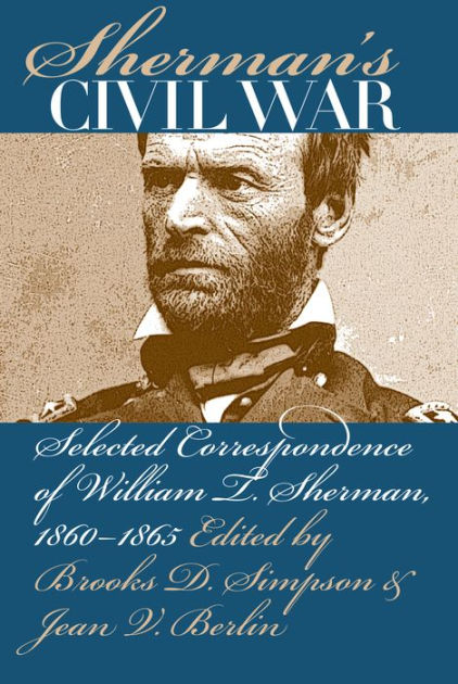 Sherman's Civil War: Selected Correspondence of William T. Sherman ...