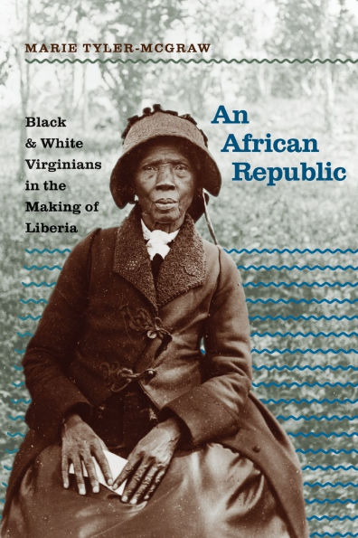 An African Republic: Black and White Virginians the Making of Liberia