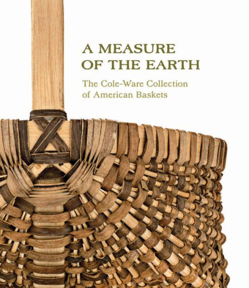 A Measure of the Earth: The Cole-Ware Collection of American Baskets