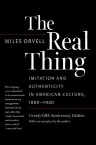 Title: The Real Thing: Imitation and Authenticity in American Culture, 1880-1940, Author: Miles Orvell