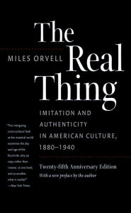 Title: The Real Thing: Imitation and Authenticity in American Culture, 1880-1940, Author: Miles Orvell