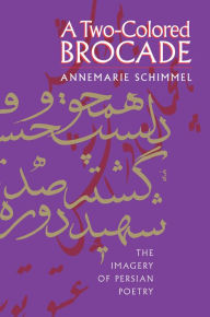 Title: A Two-Colored Brocade: The Imagery of Persian Poetry, Author: Annemarie Schimmel