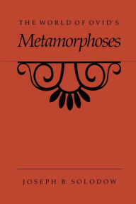 Title: The World of Ovid's Metamorphoses, Author: Joseph B. Solodow