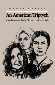 Title: An American Triptych: Anne Bradstreet, Emily Dickinson, and Adrienne Rich, Author: Wendy Martin