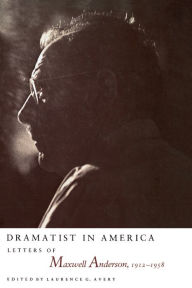 Title: Dramatist in America: Letters of Maxwell Anderson, 1912-1958, Author: Laurence G. Avery