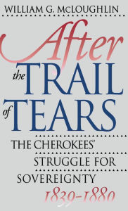 Title: After the Trail of Tears: The Cherokees' Struggle for Sovereignty, 1839-1880, Author: William G. McLoughlin