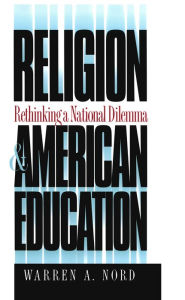 Title: Religion and American Education: Rethinking a National Dilemma, Author: Warren A. Nord