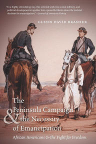 Title: The Peninsula Campaign and the Necessity of Emancipation: African Americans and the Fight for Freedom, Author: Glenn David Brasher
