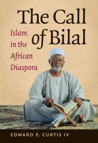 Title: The Call of Bilal: Islam in the African Diaspora, Author: Edward E. Curtis