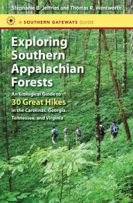 Title: Exploring Southern Appalachian Forests: An Ecological Guide to 30 Great Hikes in the Carolinas, Georgia, Tennessee, and Virginia, Author: Stephanie B. Jeffries
