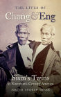 The Lives of Chang and Eng: Siam's Twins in Nineteenth-Century America