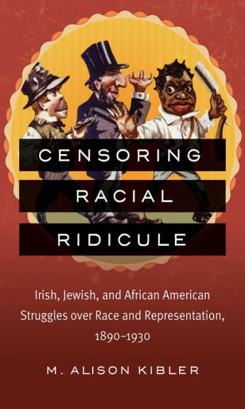 Censoring Racial Ridicule: Irish, Jewish, and African American Struggles over Race Representation, 1890-1930