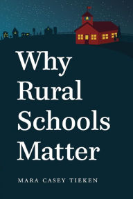 Title: Why Rural Schools Matter, Author: Mara Casey Tieken