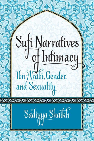 Sufi Narratives of Intimacy: Ibn 'Arabi, Gender, and Sexuality
