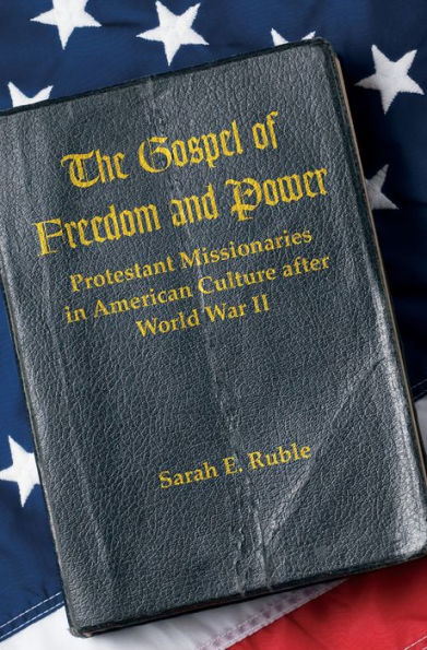 The Gospel of Freedom and Power: Protestant Missionaries in American Culture after World War II