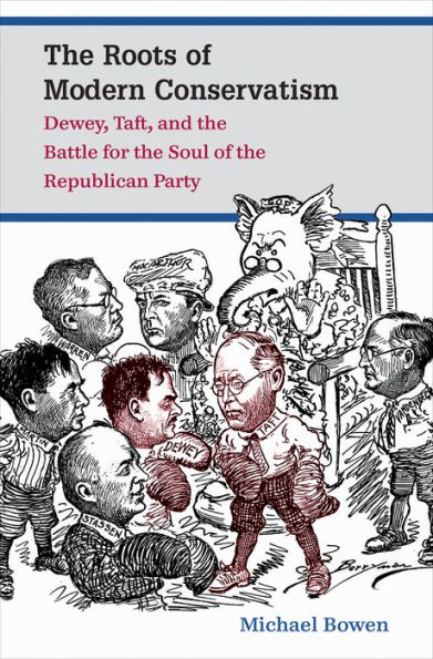 the Roots of Modern Conservatism: Dewey, Taft, and Battle for Soul Republican Party