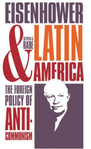 Title: Eisenhower and Latin America: The Foreign Policy of Anticommunism, Author: Stephen G. Rabe