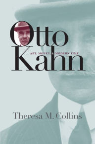 Title: Otto Kahn: Art, Money, and Modern Time, Author: Theresa M. Collins