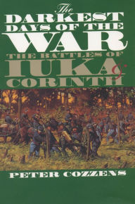 Title: The Darkest Days of the War: The Battles of Iuka and Corinth, Author: Peter Cozzens