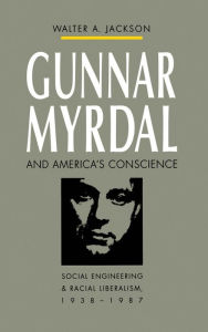 Title: Gunnar Myrdal and America's Conscience: Social Engineering and Racial Liberalism, 1938-1987, Author: Walter A. Jackson