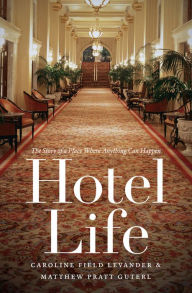 Title: Hotel Life: The Story of a Place Where Anything Can Happen, Author: Caroline Field Levander