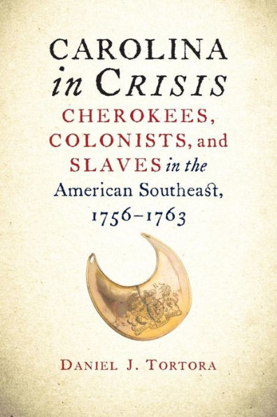 Carolina Crisis: Cherokees, Colonists, and Slaves the American Southeast, 1756-1763