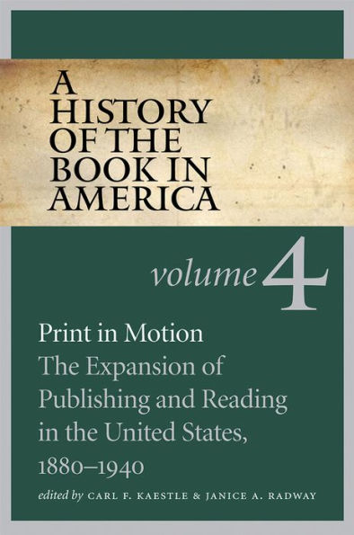 A History of the Book America: Volume 4: Print Motion: Expansion Publishing and Reading United States, 1880-1940