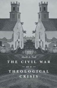 Title: The Civil War as a Theological Crisis, Author: Mark A. Noll