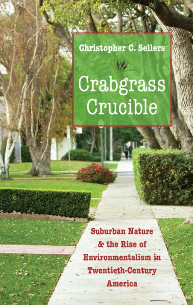 Crabgrass Crucible: Suburban Nature and the Rise of Environmentalism Twentieth-Century America