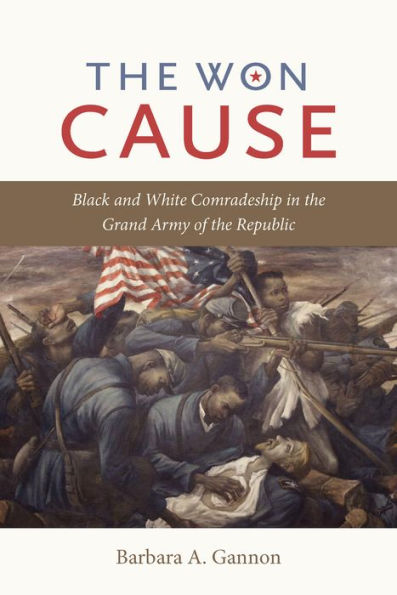 The Won Cause: Black and White Comradeship in the Grand Army of the Republic