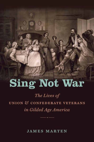 Sing Not War: The Lives of Union and Confederate Veterans in Gilded Age America