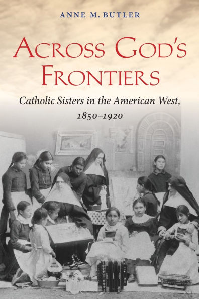 Across God's Frontiers: Catholic Sisters the American West, 1850-1920